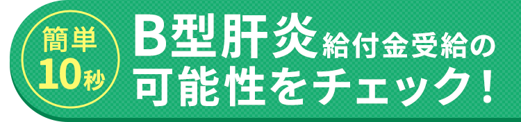 簡単10秒 Ｂ型肝炎給付金受給の可能性をチェック!