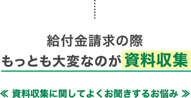 給付金請求の際もっとも大変なのが資料収集 ≪資料収集に関してお聞きするお悩み≫