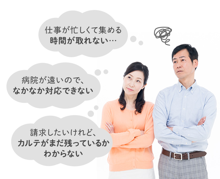 「仕事が忙しくて集める時間が取れない…」「病院が遠いので、なかなか対応できない」「請求したいけれど、カルテがまだ残っているかわからない」