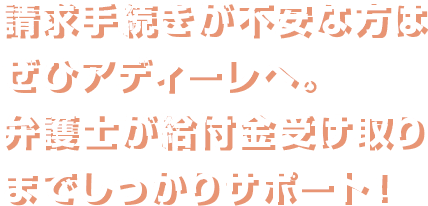 請求手続きが不安な方はぜひアディーレへ。弁護士が給付金受け取りまでしっかりサポート！